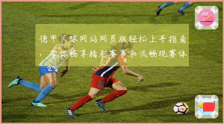 德甲买球网站网页版轻松上手指南，带你畅享精彩赛事和流畅观赛体验
