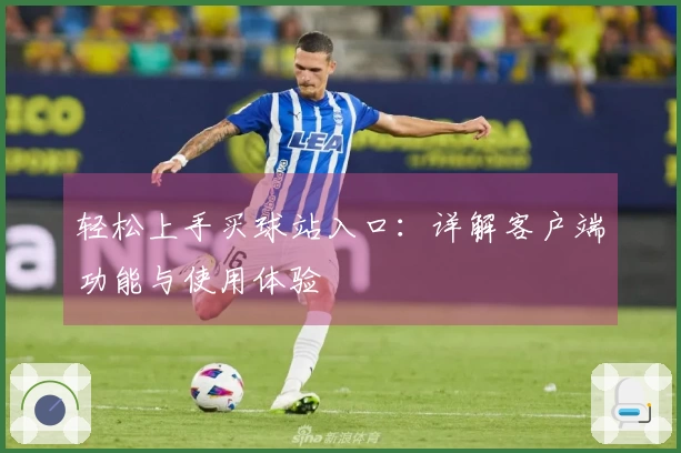 轻松上手买球站入口：详解客户端功能与使用体验