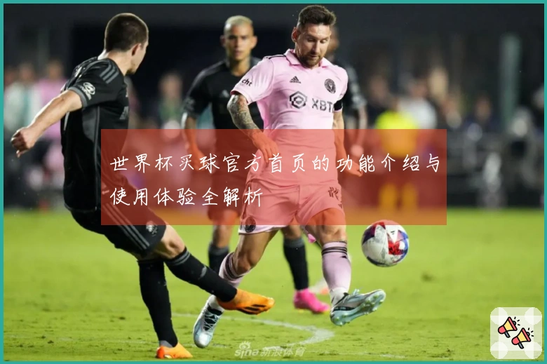 世界杯买球官方首页的功能介绍与使用体验全解析