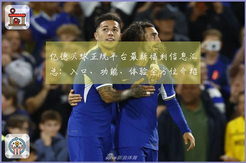 亿德买球正规平台最新福利信息汇总：入口、功能、体验全方位介绍