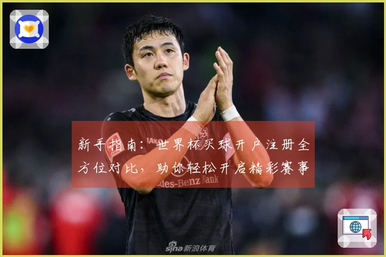 新手指南：世界杯买球开户注册全方位对比，助你轻松开启精彩赛事观看之旅